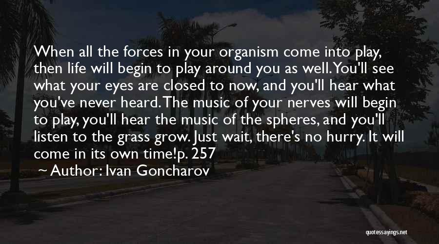 Ivan Goncharov Quotes: When All The Forces In Your Organism Come Into Play, Then Life Will Begin To Play Around You As Well.