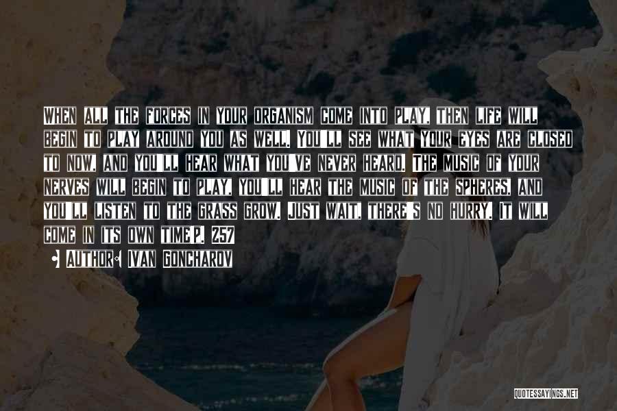 Ivan Goncharov Quotes: When All The Forces In Your Organism Come Into Play, Then Life Will Begin To Play Around You As Well.