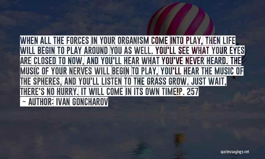 Ivan Goncharov Quotes: When All The Forces In Your Organism Come Into Play, Then Life Will Begin To Play Around You As Well.