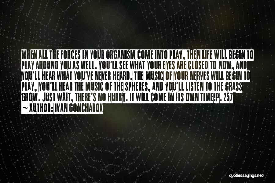 Ivan Goncharov Quotes: When All The Forces In Your Organism Come Into Play, Then Life Will Begin To Play Around You As Well.