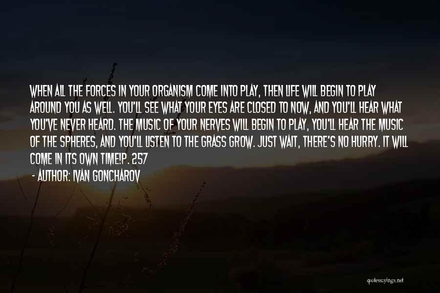 Ivan Goncharov Quotes: When All The Forces In Your Organism Come Into Play, Then Life Will Begin To Play Around You As Well.