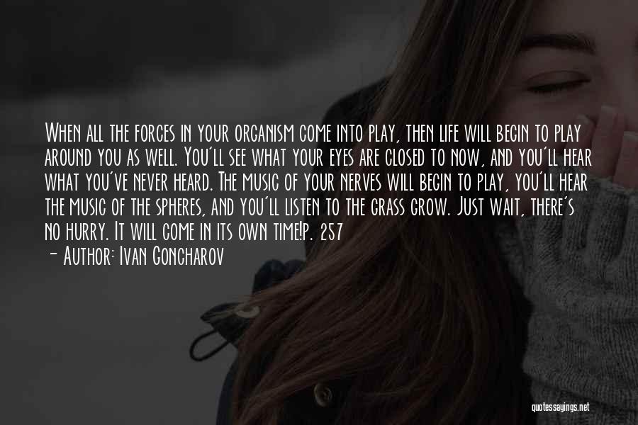 Ivan Goncharov Quotes: When All The Forces In Your Organism Come Into Play, Then Life Will Begin To Play Around You As Well.