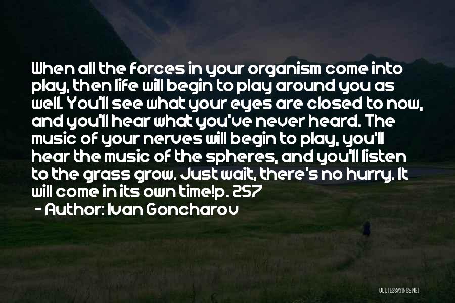 Ivan Goncharov Quotes: When All The Forces In Your Organism Come Into Play, Then Life Will Begin To Play Around You As Well.