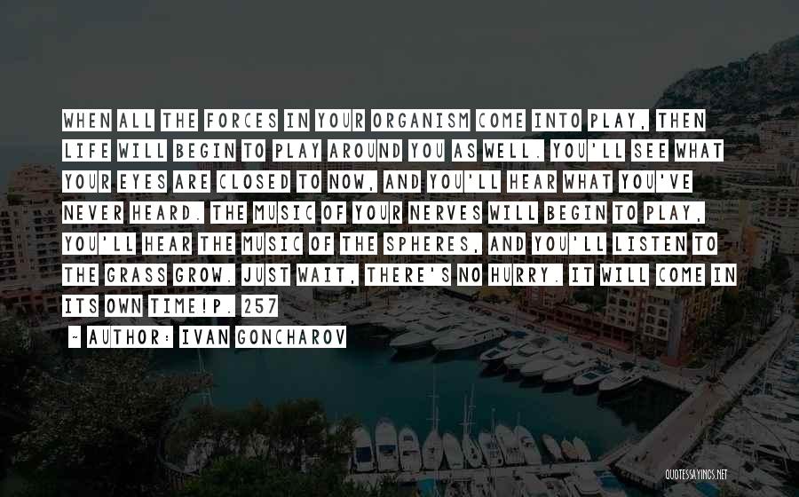 Ivan Goncharov Quotes: When All The Forces In Your Organism Come Into Play, Then Life Will Begin To Play Around You As Well.