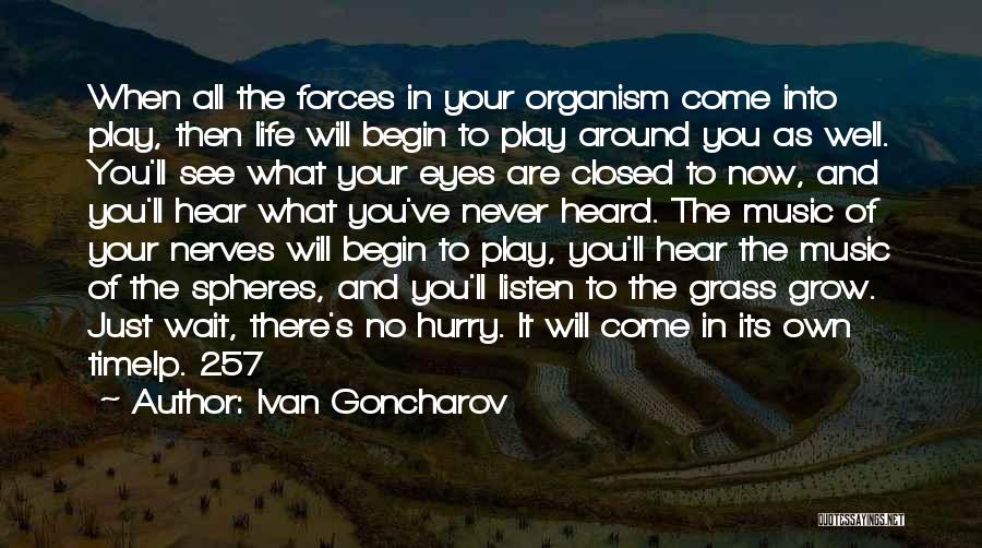 Ivan Goncharov Quotes: When All The Forces In Your Organism Come Into Play, Then Life Will Begin To Play Around You As Well.