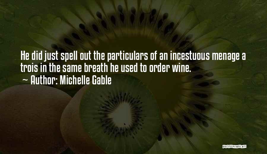 Michelle Gable Quotes: He Did Just Spell Out The Particulars Of An Incestuous Menage A Trois In The Same Breath He Used To