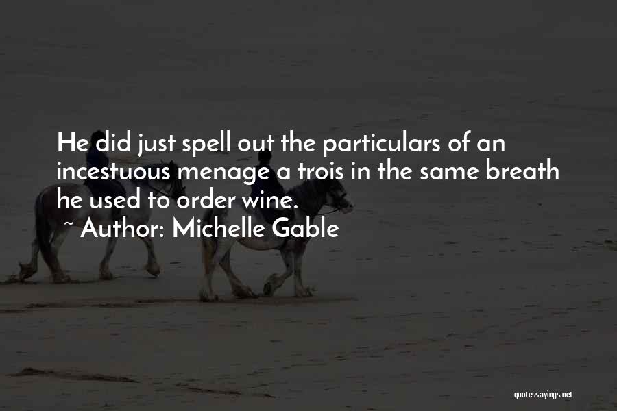 Michelle Gable Quotes: He Did Just Spell Out The Particulars Of An Incestuous Menage A Trois In The Same Breath He Used To