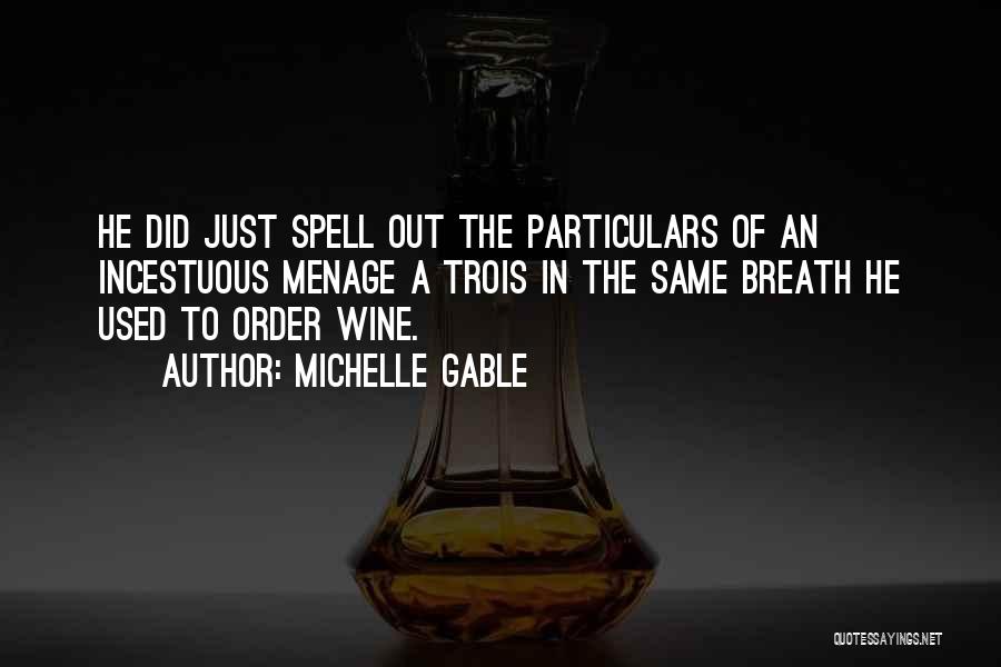 Michelle Gable Quotes: He Did Just Spell Out The Particulars Of An Incestuous Menage A Trois In The Same Breath He Used To