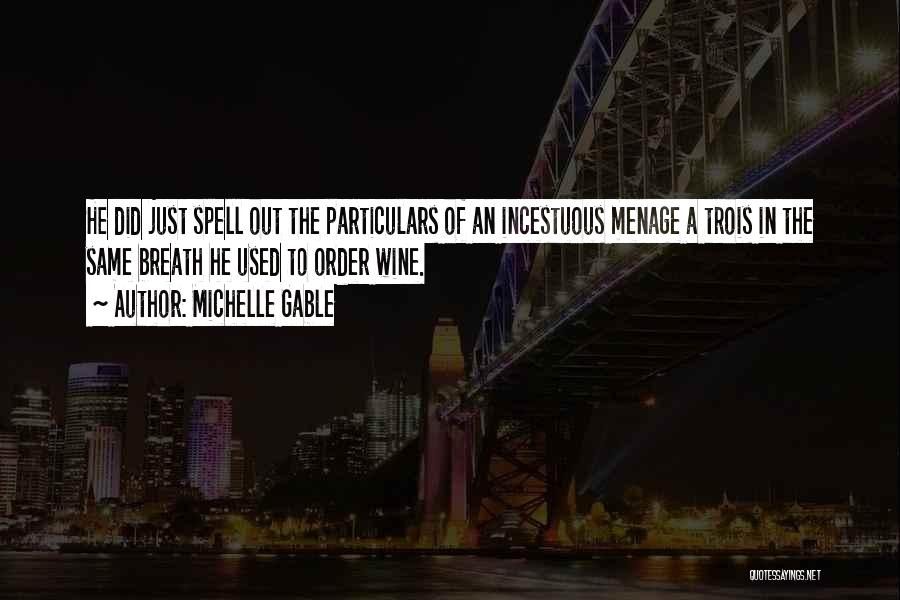 Michelle Gable Quotes: He Did Just Spell Out The Particulars Of An Incestuous Menage A Trois In The Same Breath He Used To