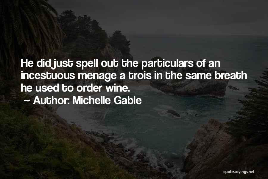 Michelle Gable Quotes: He Did Just Spell Out The Particulars Of An Incestuous Menage A Trois In The Same Breath He Used To