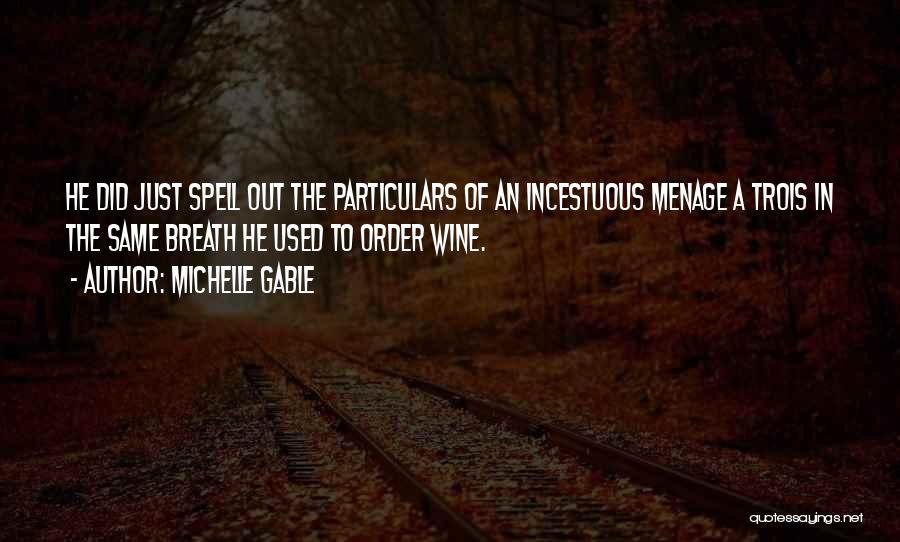 Michelle Gable Quotes: He Did Just Spell Out The Particulars Of An Incestuous Menage A Trois In The Same Breath He Used To