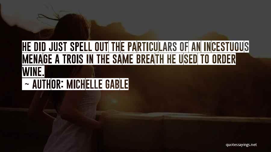 Michelle Gable Quotes: He Did Just Spell Out The Particulars Of An Incestuous Menage A Trois In The Same Breath He Used To