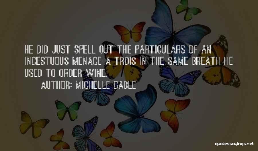 Michelle Gable Quotes: He Did Just Spell Out The Particulars Of An Incestuous Menage A Trois In The Same Breath He Used To