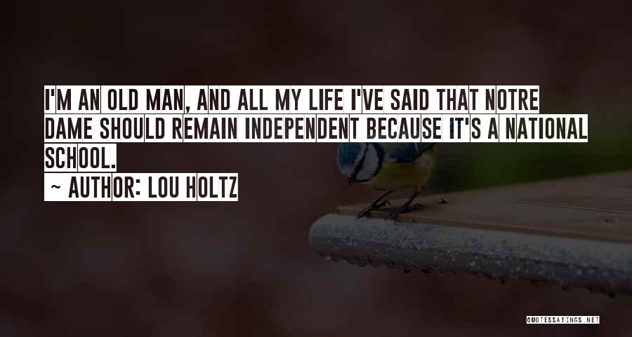 Lou Holtz Quotes: I'm An Old Man, And All My Life I've Said That Notre Dame Should Remain Independent Because It's A National