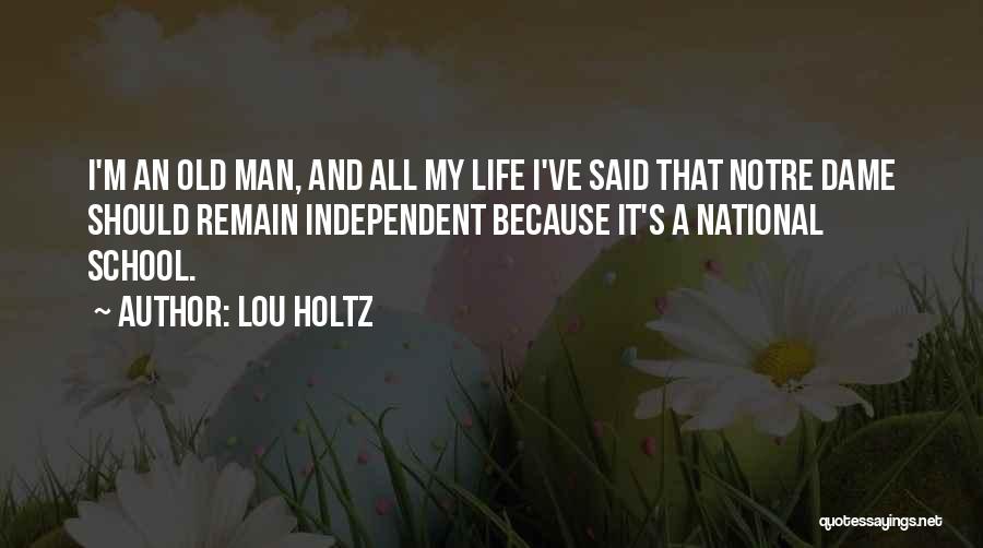 Lou Holtz Quotes: I'm An Old Man, And All My Life I've Said That Notre Dame Should Remain Independent Because It's A National