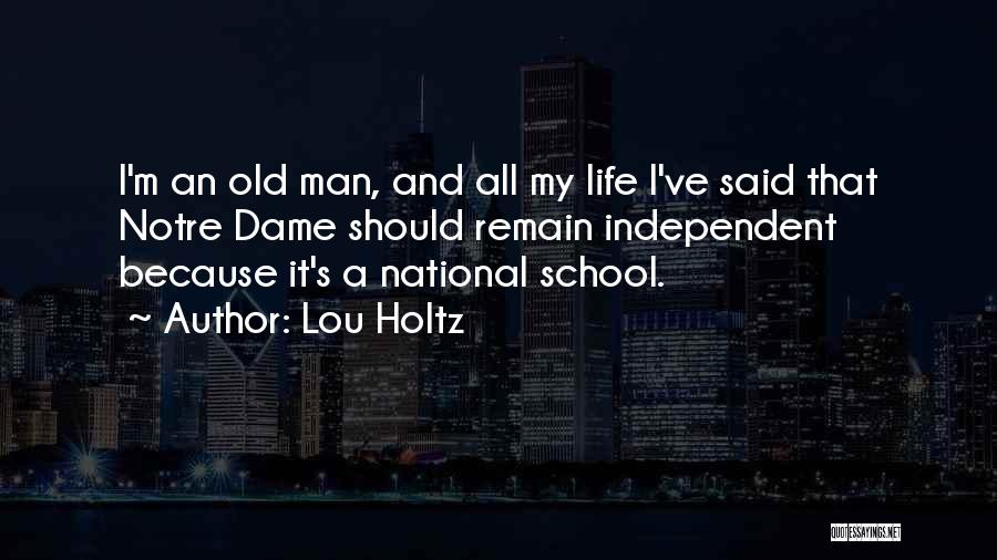 Lou Holtz Quotes: I'm An Old Man, And All My Life I've Said That Notre Dame Should Remain Independent Because It's A National