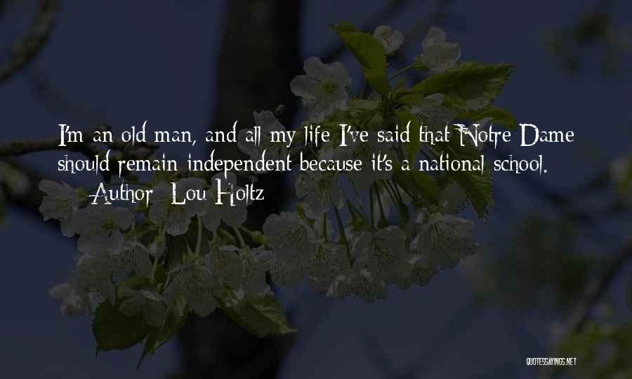 Lou Holtz Quotes: I'm An Old Man, And All My Life I've Said That Notre Dame Should Remain Independent Because It's A National