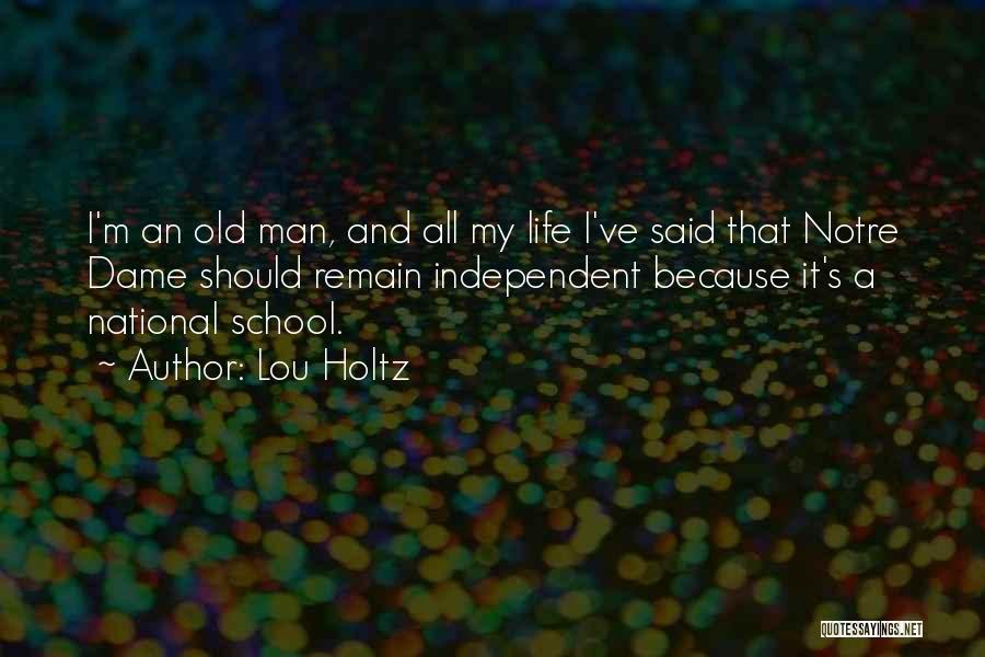 Lou Holtz Quotes: I'm An Old Man, And All My Life I've Said That Notre Dame Should Remain Independent Because It's A National