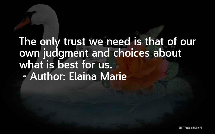 Elaina Marie Quotes: The Only Trust We Need Is That Of Our Own Judgment And Choices About What Is Best For Us.