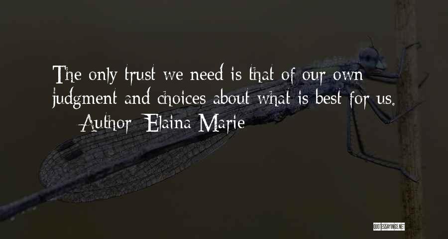 Elaina Marie Quotes: The Only Trust We Need Is That Of Our Own Judgment And Choices About What Is Best For Us.