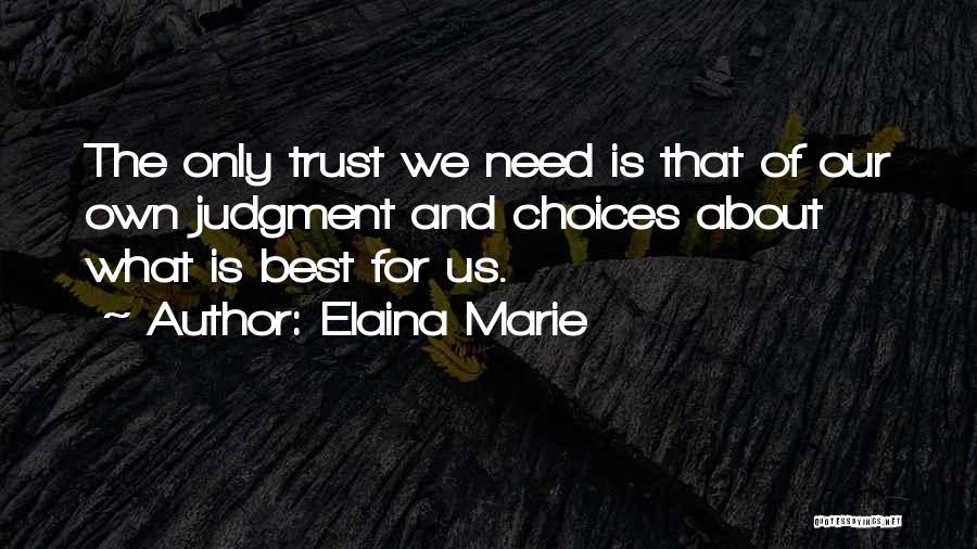 Elaina Marie Quotes: The Only Trust We Need Is That Of Our Own Judgment And Choices About What Is Best For Us.