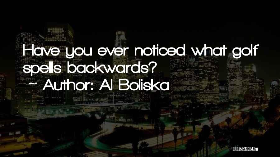 Al Boliska Quotes: Have You Ever Noticed What Golf Spells Backwards?