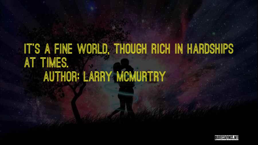 Larry McMurtry Quotes: It's A Fine World, Though Rich In Hardships At Times.