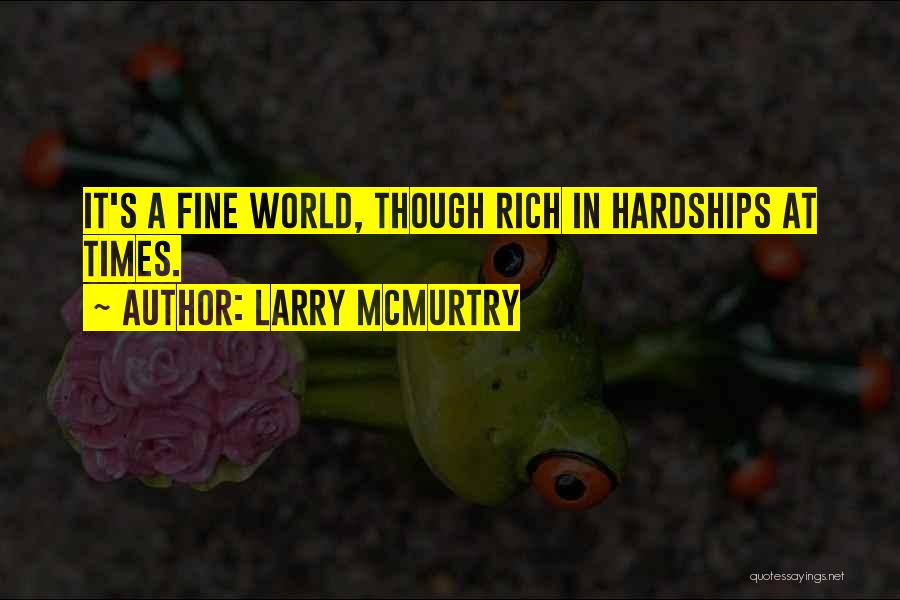 Larry McMurtry Quotes: It's A Fine World, Though Rich In Hardships At Times.