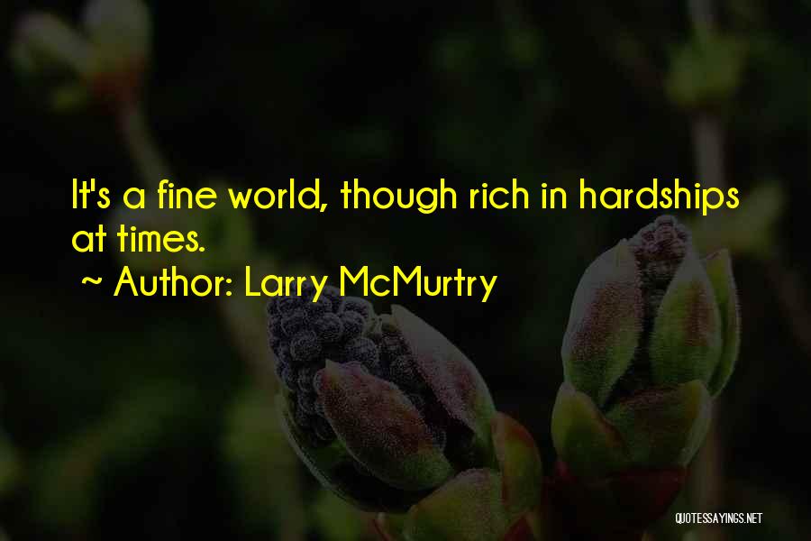 Larry McMurtry Quotes: It's A Fine World, Though Rich In Hardships At Times.