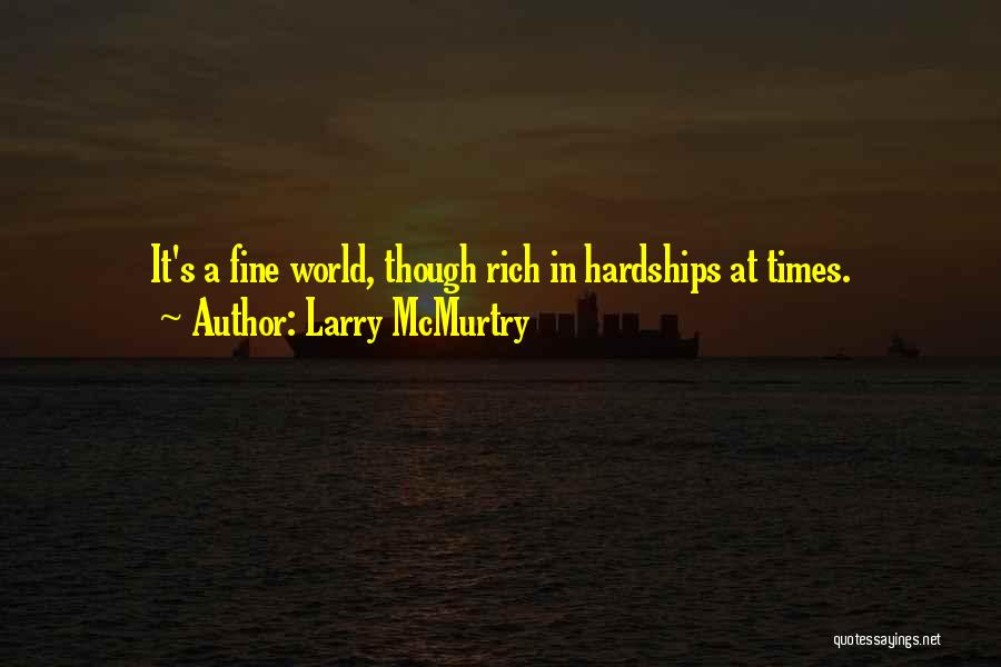 Larry McMurtry Quotes: It's A Fine World, Though Rich In Hardships At Times.