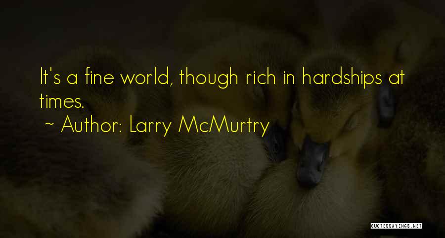 Larry McMurtry Quotes: It's A Fine World, Though Rich In Hardships At Times.