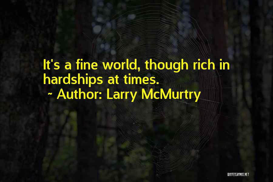 Larry McMurtry Quotes: It's A Fine World, Though Rich In Hardships At Times.