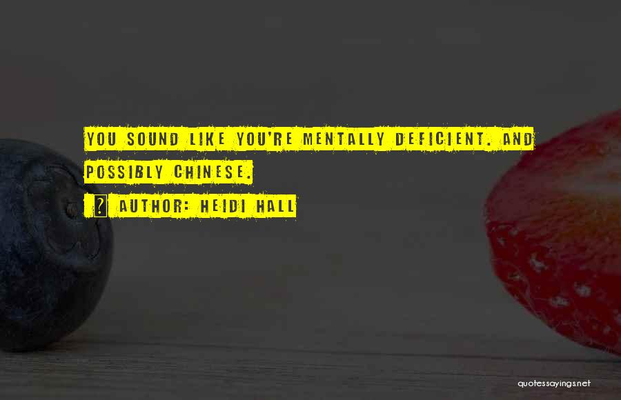 Heidi Hall Quotes: You Sound Like You're Mentally Deficient. And Possibly Chinese.