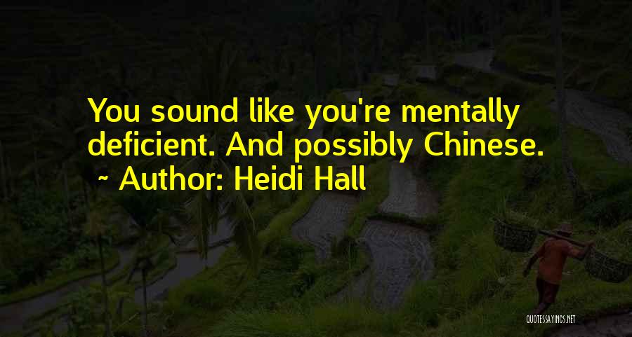 Heidi Hall Quotes: You Sound Like You're Mentally Deficient. And Possibly Chinese.