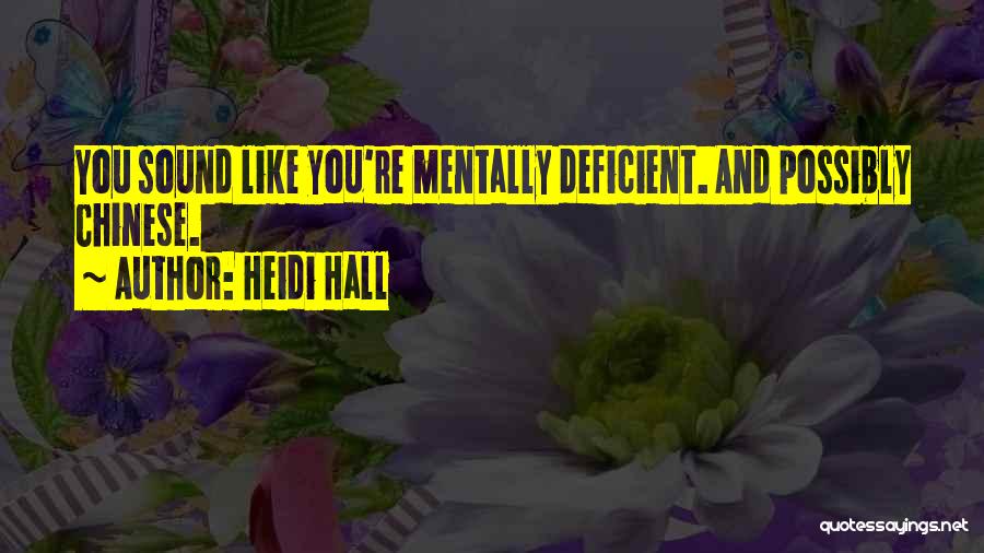 Heidi Hall Quotes: You Sound Like You're Mentally Deficient. And Possibly Chinese.