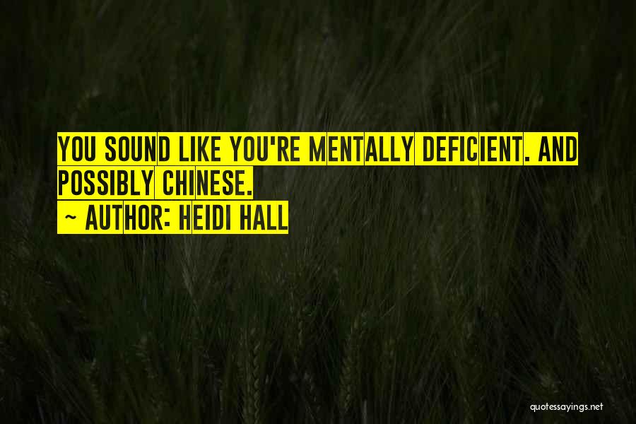 Heidi Hall Quotes: You Sound Like You're Mentally Deficient. And Possibly Chinese.