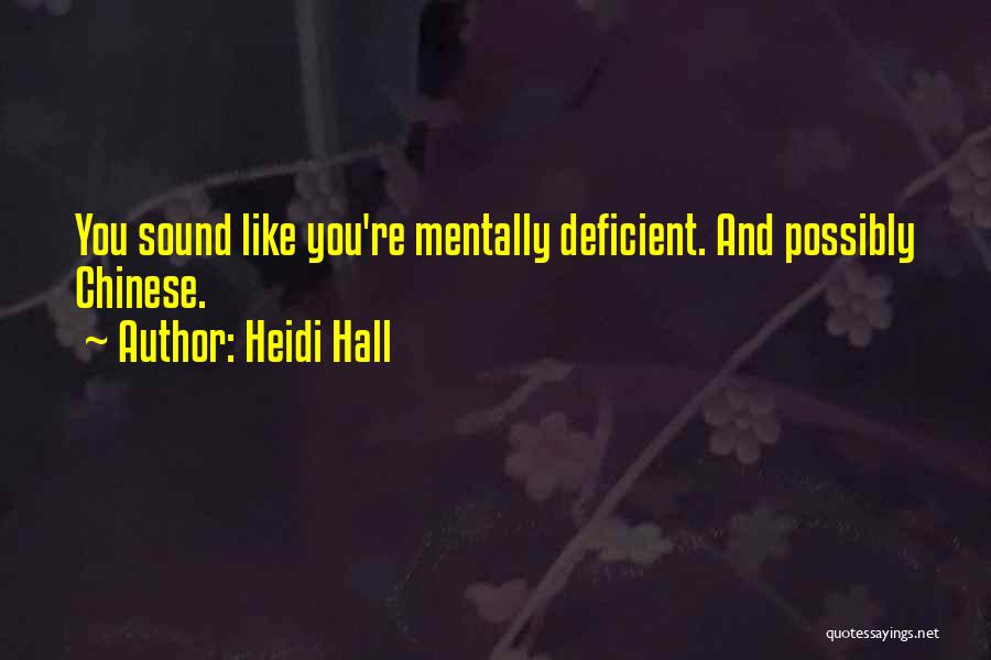 Heidi Hall Quotes: You Sound Like You're Mentally Deficient. And Possibly Chinese.