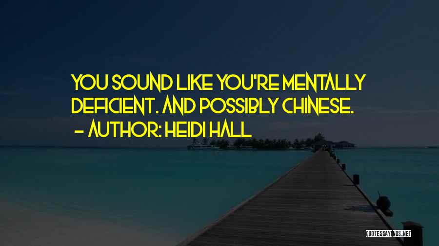Heidi Hall Quotes: You Sound Like You're Mentally Deficient. And Possibly Chinese.