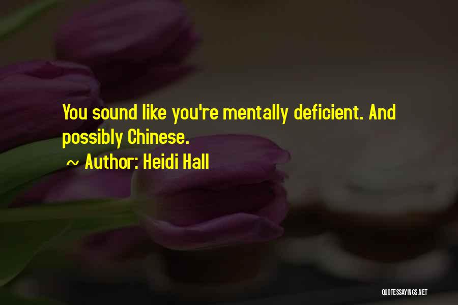 Heidi Hall Quotes: You Sound Like You're Mentally Deficient. And Possibly Chinese.