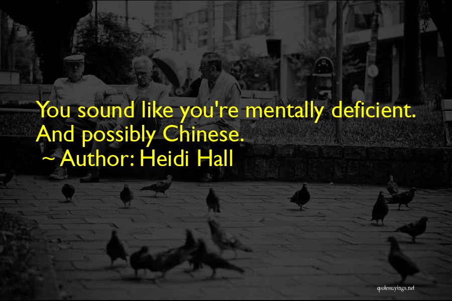 Heidi Hall Quotes: You Sound Like You're Mentally Deficient. And Possibly Chinese.