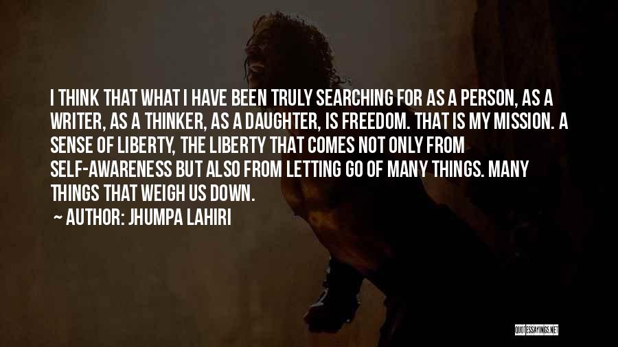 Jhumpa Lahiri Quotes: I Think That What I Have Been Truly Searching For As A Person, As A Writer, As A Thinker, As