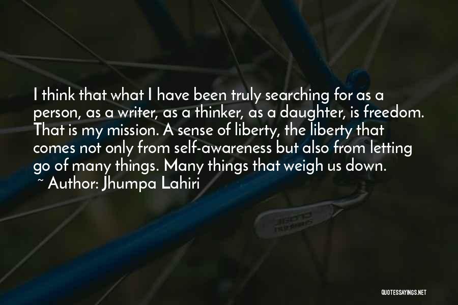 Jhumpa Lahiri Quotes: I Think That What I Have Been Truly Searching For As A Person, As A Writer, As A Thinker, As