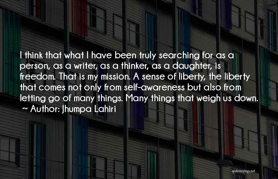 Jhumpa Lahiri Quotes: I Think That What I Have Been Truly Searching For As A Person, As A Writer, As A Thinker, As