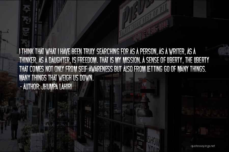 Jhumpa Lahiri Quotes: I Think That What I Have Been Truly Searching For As A Person, As A Writer, As A Thinker, As