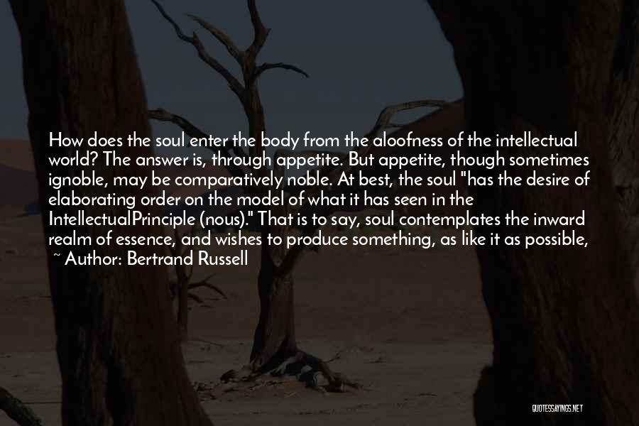 Bertrand Russell Quotes: How Does The Soul Enter The Body From The Aloofness Of The Intellectual World? The Answer Is, Through Appetite. But
