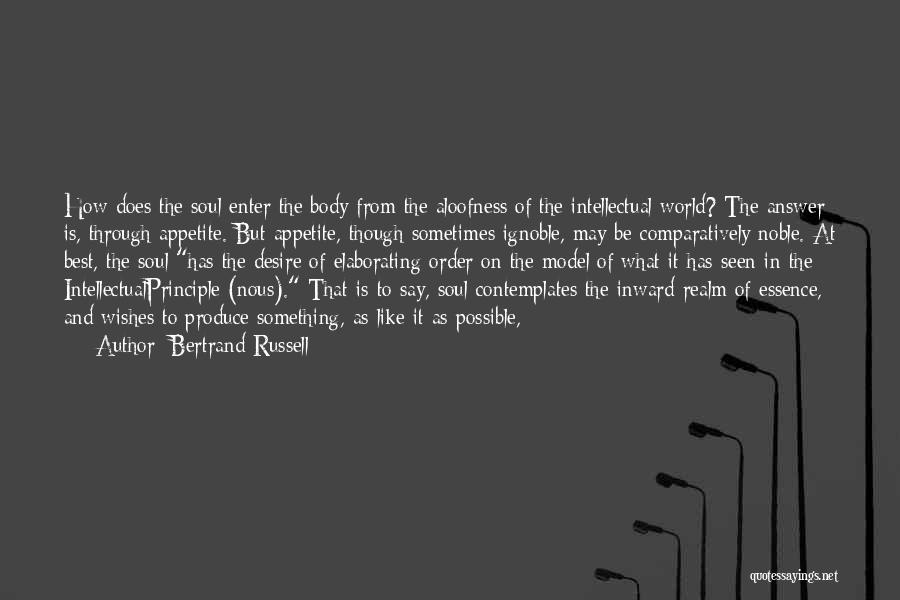 Bertrand Russell Quotes: How Does The Soul Enter The Body From The Aloofness Of The Intellectual World? The Answer Is, Through Appetite. But