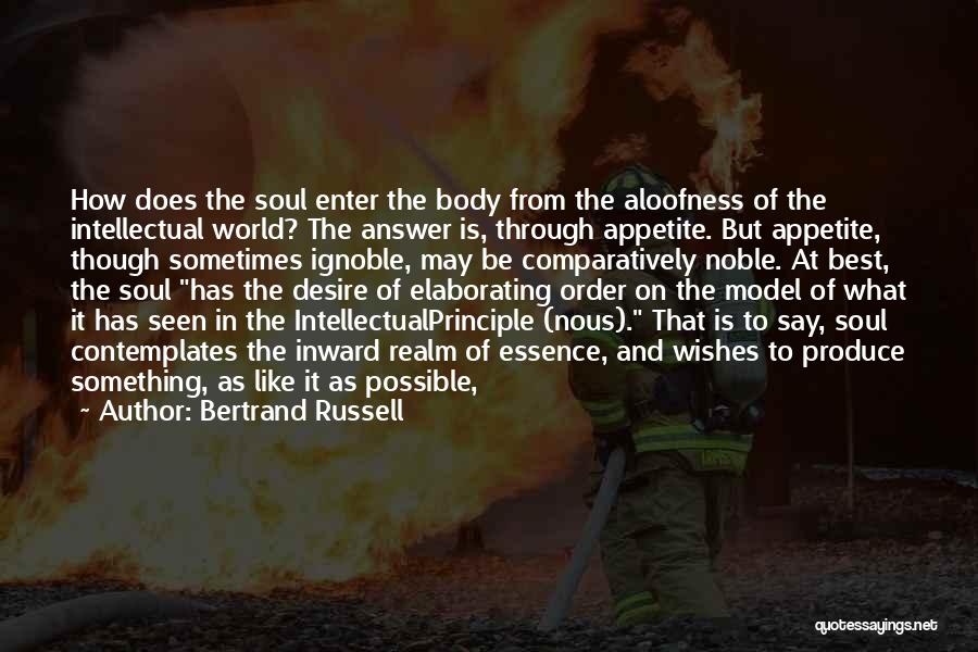 Bertrand Russell Quotes: How Does The Soul Enter The Body From The Aloofness Of The Intellectual World? The Answer Is, Through Appetite. But