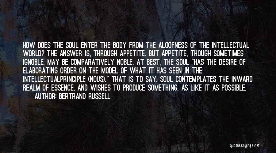 Bertrand Russell Quotes: How Does The Soul Enter The Body From The Aloofness Of The Intellectual World? The Answer Is, Through Appetite. But