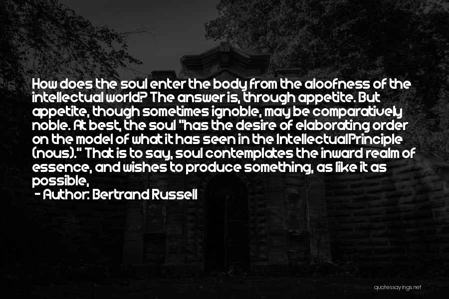 Bertrand Russell Quotes: How Does The Soul Enter The Body From The Aloofness Of The Intellectual World? The Answer Is, Through Appetite. But