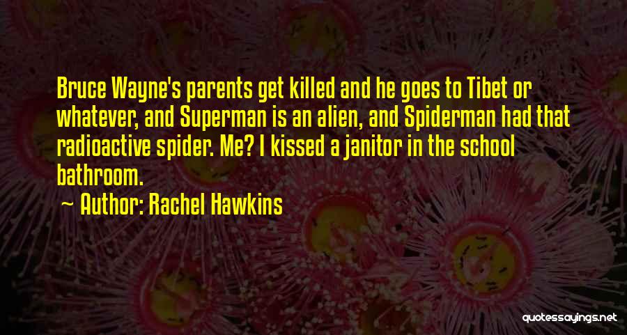 Rachel Hawkins Quotes: Bruce Wayne's Parents Get Killed And He Goes To Tibet Or Whatever, And Superman Is An Alien, And Spiderman Had